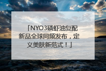 NYO3磷虾油复配新品全球同频发布，定义美肤新范式！
